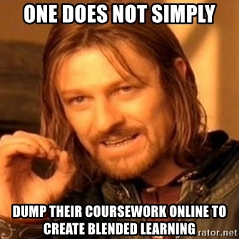 one-does-not-simply-dump-their-coursework-online-to-create-blended-learning